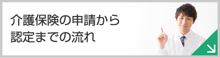 介護保険の申請から認定までの流れはコチラからご確認ください